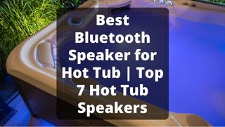 best bluetooth speaker for hot tub
